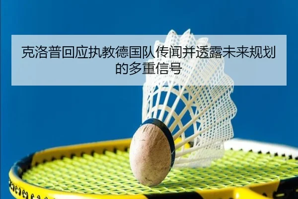 克洛普回应执教德国队传闻并透露未来规划的多重信号 - aoko