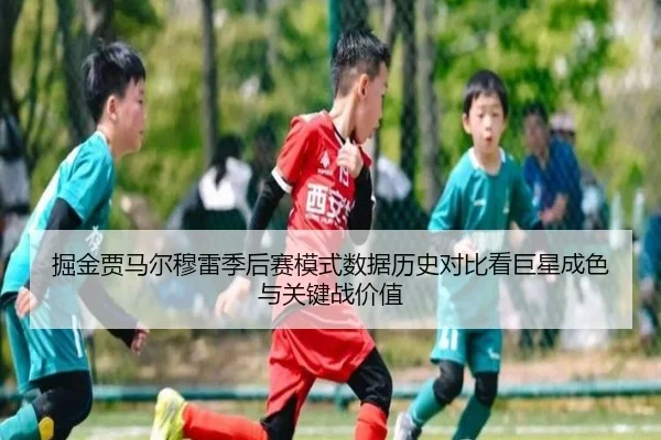 掘金贾马尔穆雷季后赛模式数据历史对比看巨星成色与关键战价值 - aoko