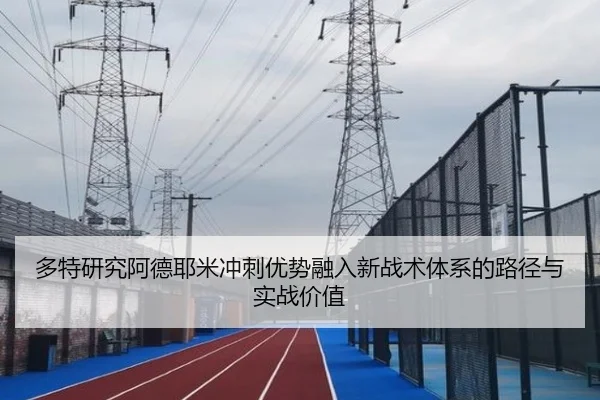 多特研究阿德耶米冲刺优势融入新战术体系的路径与实战价值 - aoko